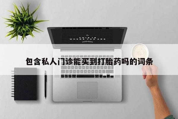 网上卖流产药联系方式，包含私人门诊能买到打胎药吗的词条
