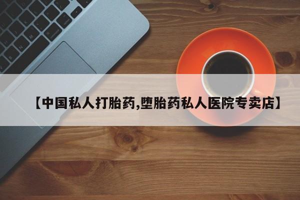 网上卖流产药联系方式，【中国私人打胎药,堕胎药私人医院专卖店】