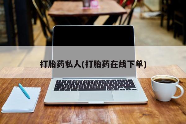 网上卖流产药联系方式，打胎药私人(打胎药在线下单)