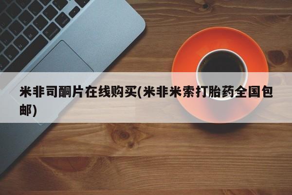 网上卖流产药联系方式，米非司酮片在线购买(米非米索打胎药全国包邮)