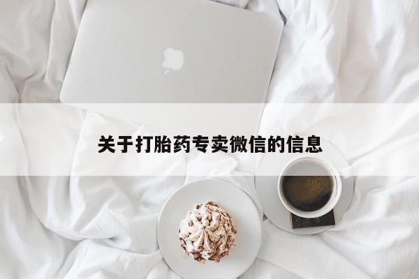 网上卖流产药联系方式，关于打胎药专卖微信的信息