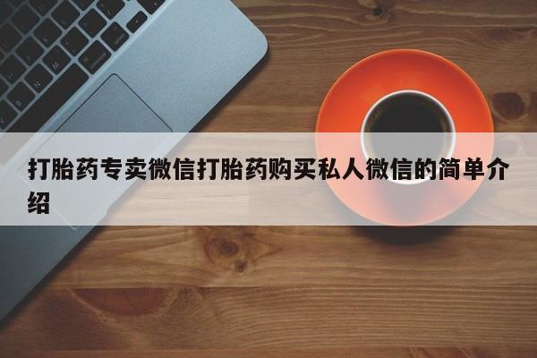 网上卖流产药联系方式，打胎药专卖微信打胎药购买私人微信的简单介绍