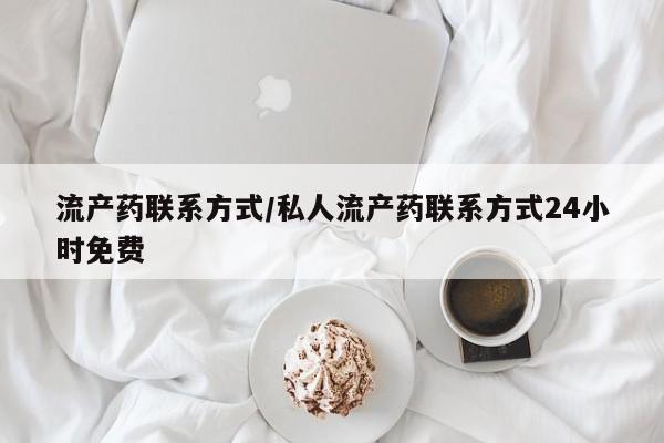 网上卖流产药联系方式，流产药联系方式/私人流产药联系方式24小时免费