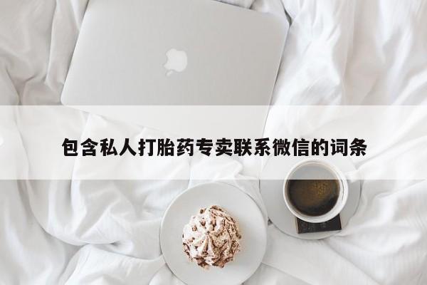 网上卖流产药联系方式，包含私人打胎药专卖联系微信的词条