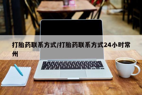 网上卖流产药联系方式，打胎药联系方式/打胎药联系方式24小时常州