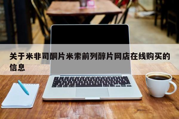 网上卖流产药联系方式，关于米非司酮片米索前列醇片网店在线购买的信息